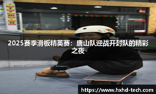 2025赛季滑板精英赛：唐山队迎战开封队的精彩之夜